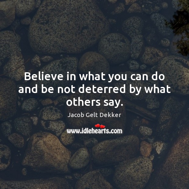 Believe in what you can do and be not deterred by what others say. Image