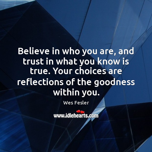 Believe in who you are, and trust in what you know is Wes Fesler Picture Quote