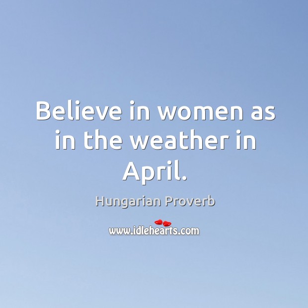 Believe in women as in the weather in april. Image