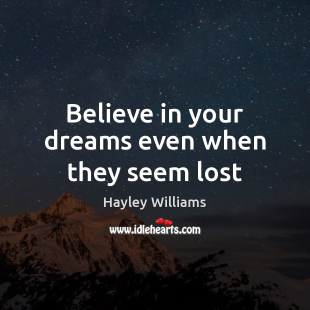 Believe in your dreams even when they seem lost Hayley Williams Picture Quote