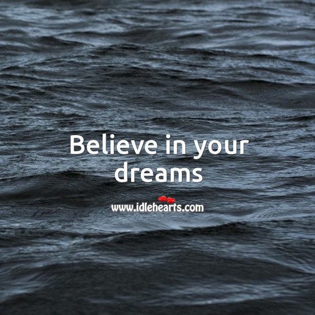 Believe in your dreams Dream Quotes Image