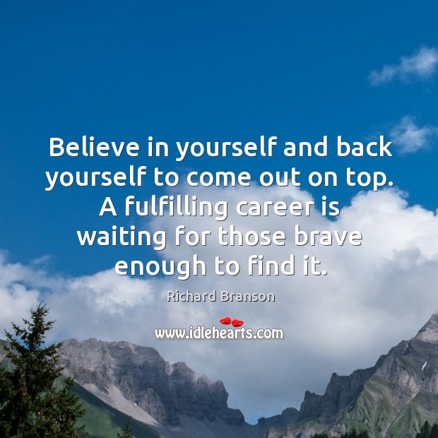 Believe in yourself and back yourself to come out on top. A Believe in Yourself Quotes Image