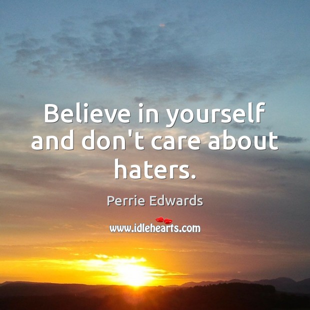 Believe in yourself and don’t care about haters. Believe in Yourself Quotes Image
