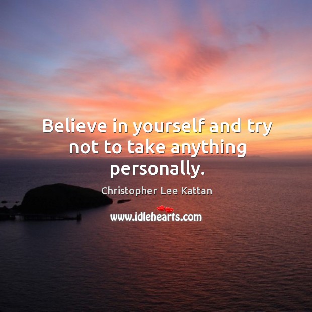 Believe in yourself and try not to take anything personally. Christopher Lee Kattan Picture Quote