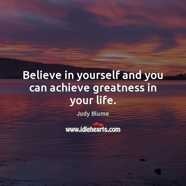 Believe in yourself and you can achieve greatness in your life. Judy Blume Picture Quote