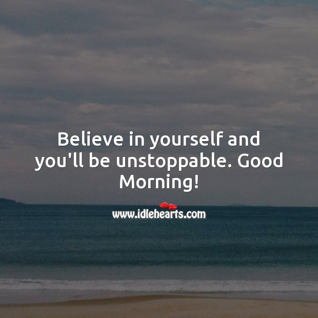 Believe in yourself and you’ll be unstoppable. Good Morning Quotes Image