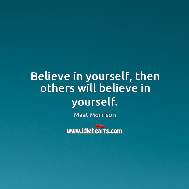 Believe in yourself, then others will believe in yourself. Believe in Yourself Quotes Image