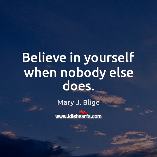 Believe in yourself when nobody else does. Image