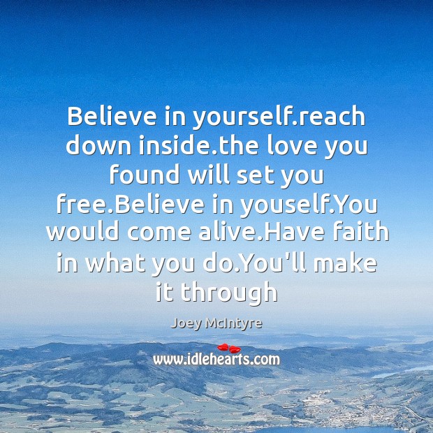 Believe in yourself.reach down inside.the love you found will set Faith Quotes Image