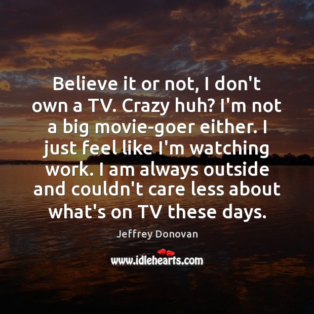 Believe it or not, I don’t own a TV. Crazy huh? I’m Jeffrey Donovan Picture Quote