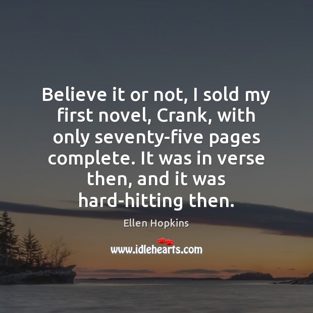 Believe it or not, I sold my first novel, Crank, with only Ellen Hopkins Picture Quote