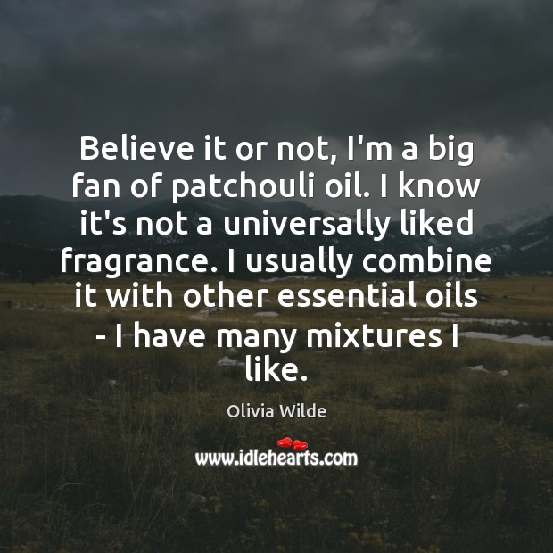 Believe it or not, I’m a big fan of patchouli oil. I Olivia Wilde Picture Quote