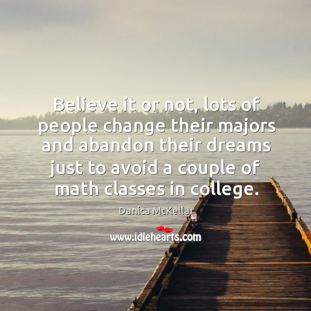 Believe it or not, lots of people change their majors and abandon their dreams just to avoid Danica McKellar Picture Quote