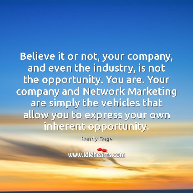 Believe it or not, your company, and even the industry, is not Randy Gage Picture Quote