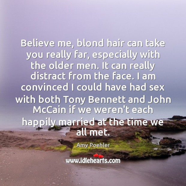 Believe me, blond hair can take you really far, especially with the Amy Poehler Picture Quote