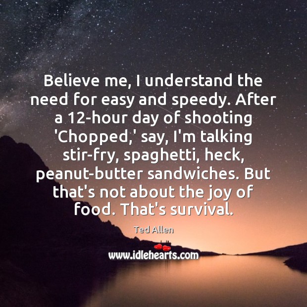Believe me, I understand the need for easy and speedy. After a 12 Ted Allen Picture Quote