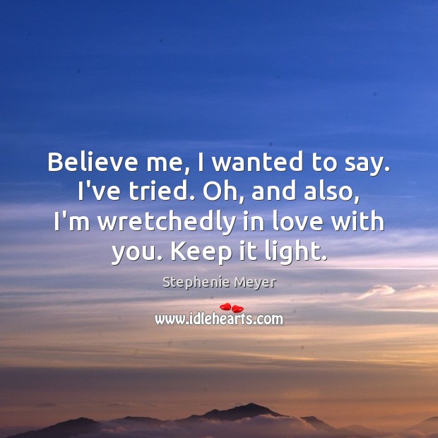 Believe me, I wanted to say. I’ve tried. Oh, and also, I’m Stephenie Meyer Picture Quote