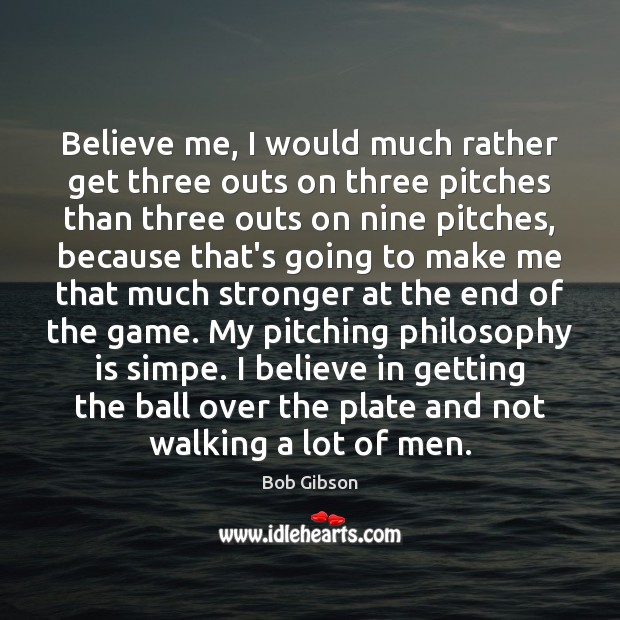 Believe me, I would much rather get three outs on three pitches Bob Gibson Picture Quote