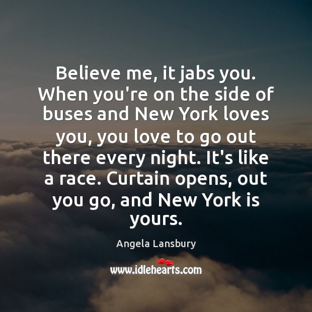 Believe me, it jabs you. When you’re on the side of buses Angela Lansbury Picture Quote