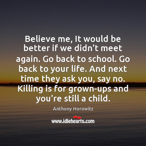 Believe me, It would be better if we didn’t meet again. Go Anthony Horowitz Picture Quote