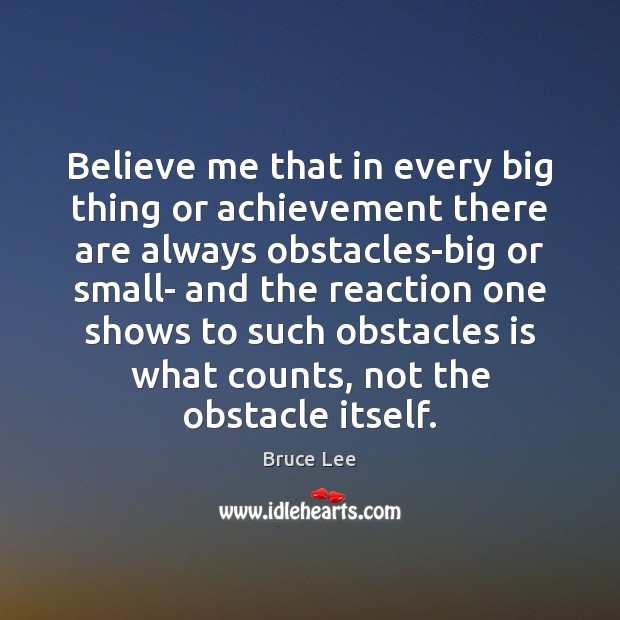 Believe me that in every big thing or achievement there are always Bruce Lee Picture Quote