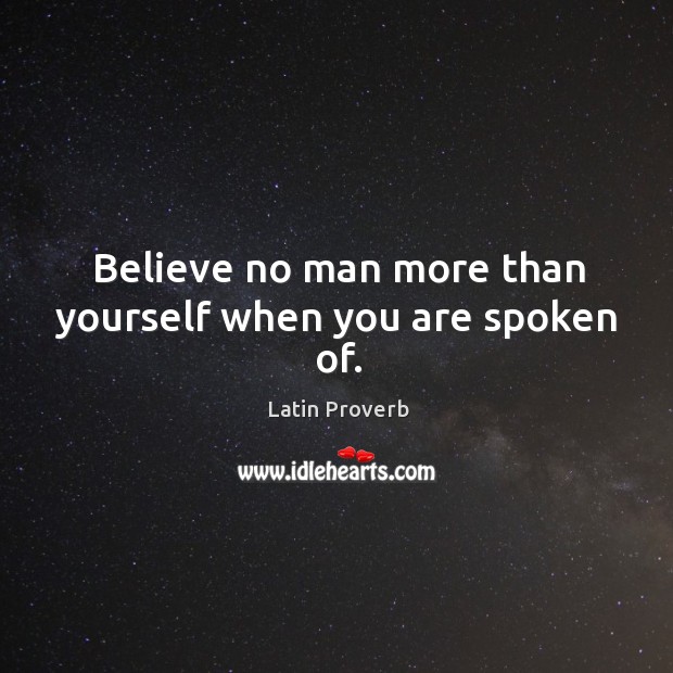 Believe no man more than yourself when you are spoken of. Image