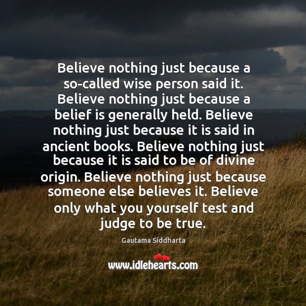 Believe nothing just because a so-called wise person said it. Wise Quotes Image