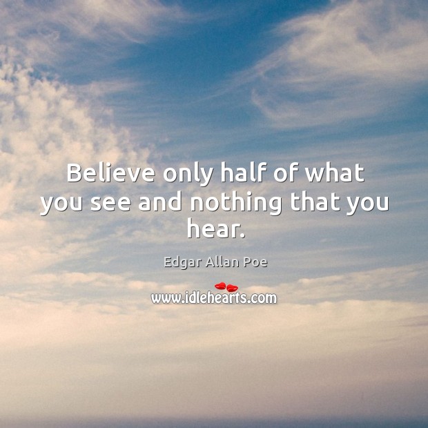 Believe only half of what you see and nothing that you hear. Image