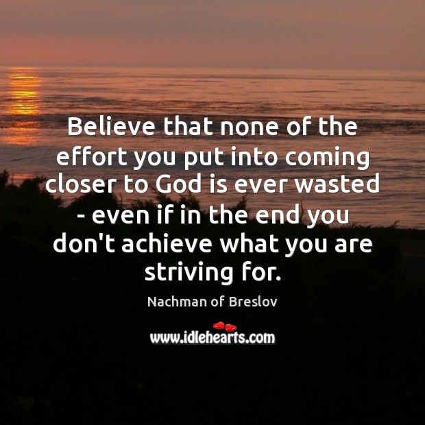Believe that none of the effort you put into coming closer to Effort Quotes Image