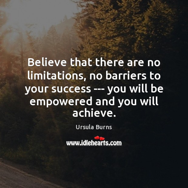 Believe that there are no limitations, no barriers to your success — Ursula Burns Picture Quote