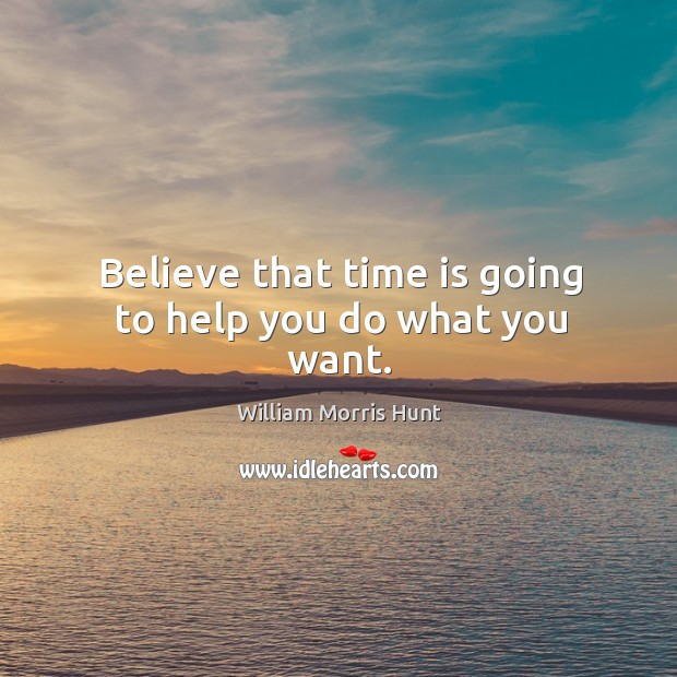 Believe that time is going to help you do what you want. Image