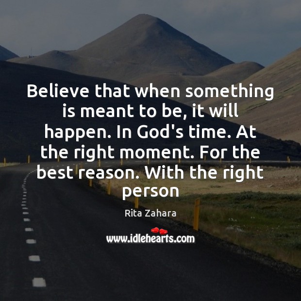 Believe that when something is meant to be, it will happen. In Rita Zahara Picture Quote
