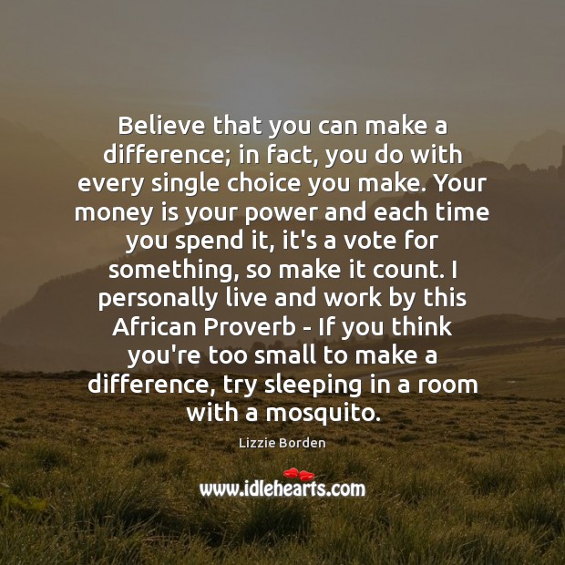 Believe that you can make a difference; in fact, you do with Money Quotes Image