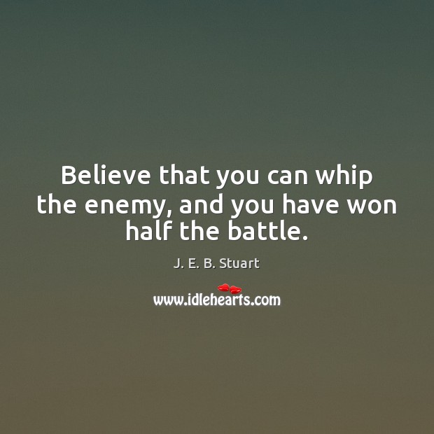 Believe that you can whip the enemy, and you have won half the battle. Enemy Quotes Image