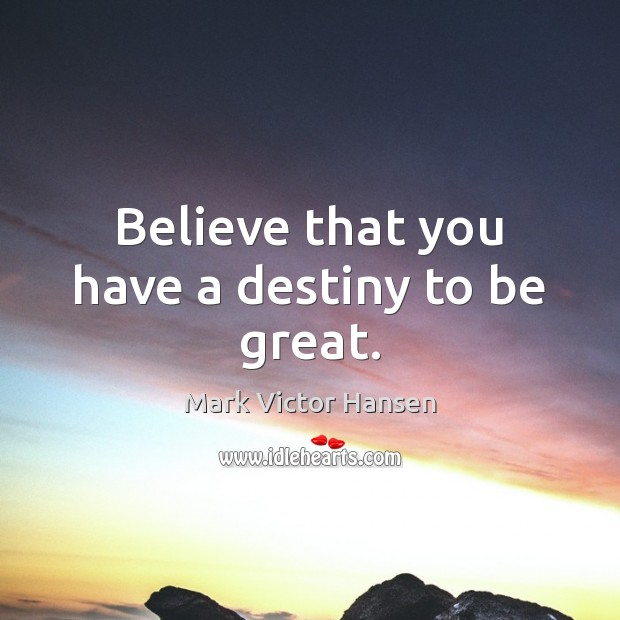 Believe that you have a destiny to be great. Image