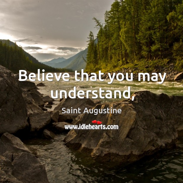 Believe that you may understand, Saint Augustine Picture Quote