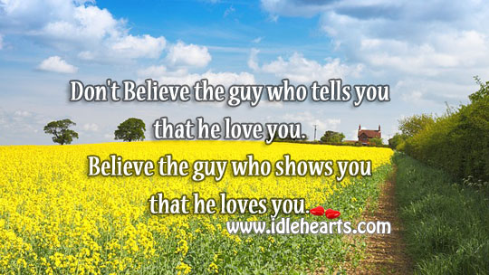 Believe the guy who shows you that he loves you. Image
