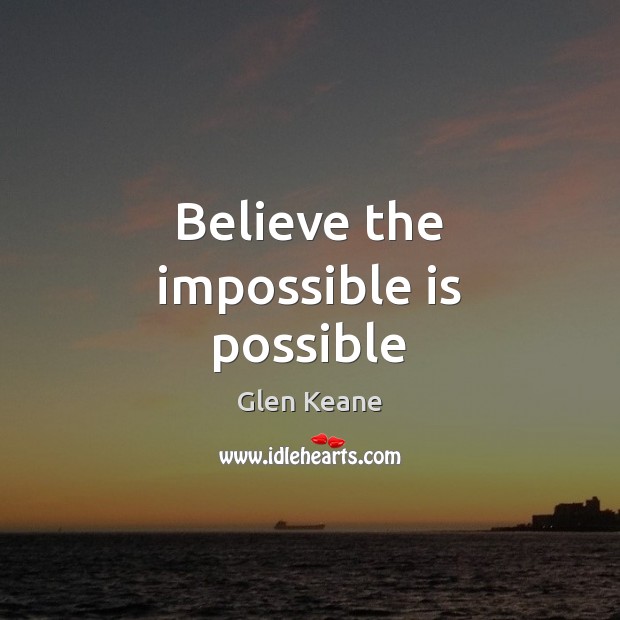 Believe the impossible is possible Image