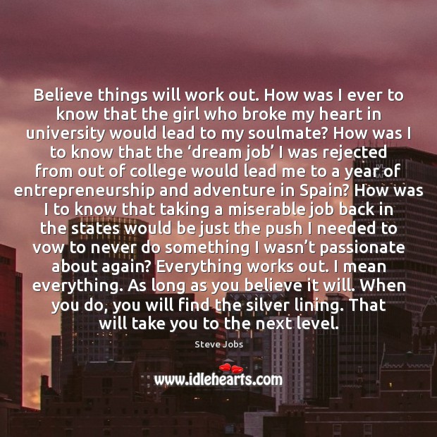 Believe things will work out. How was I ever to know that Steve Jobs Picture Quote