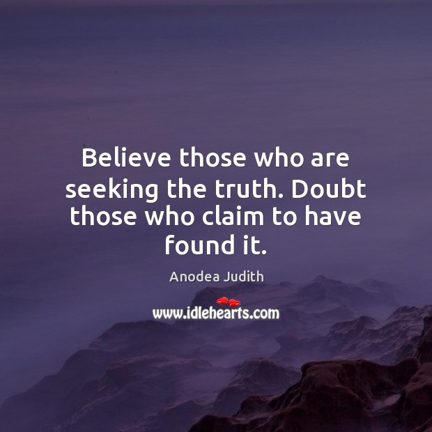Believe those who are seeking the truth. Doubt those who claim to have found it. Image