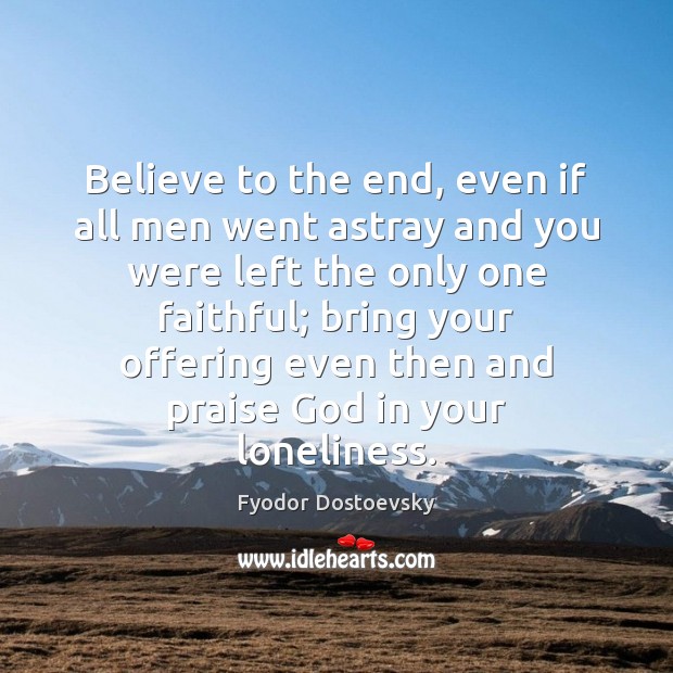 Believe to the end, even if all men went astray and you 