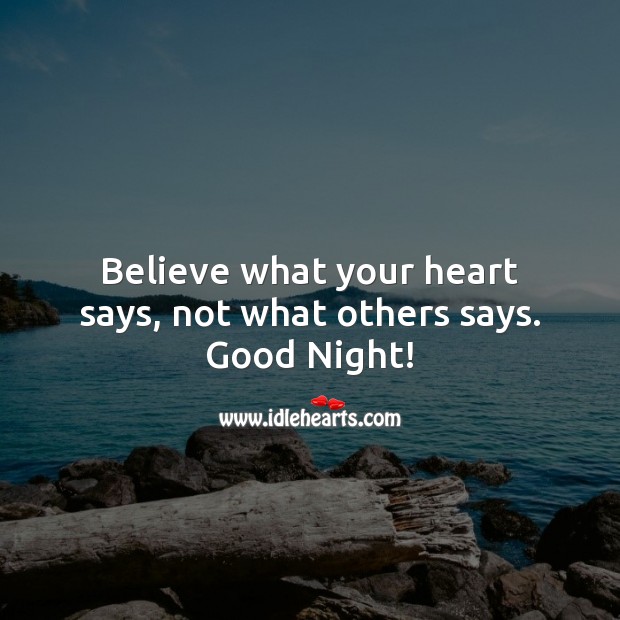 Believe what your heart says, not what others says. Good Night! Heart Quotes Image