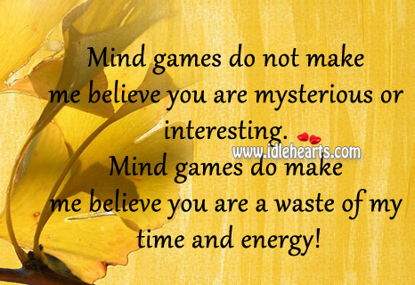 Mind games do not make me believe you are mysterious or interesting. Image