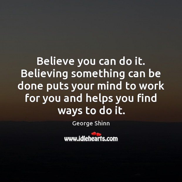 Believe you can do it. Believing something can be done puts your George Shinn Picture Quote