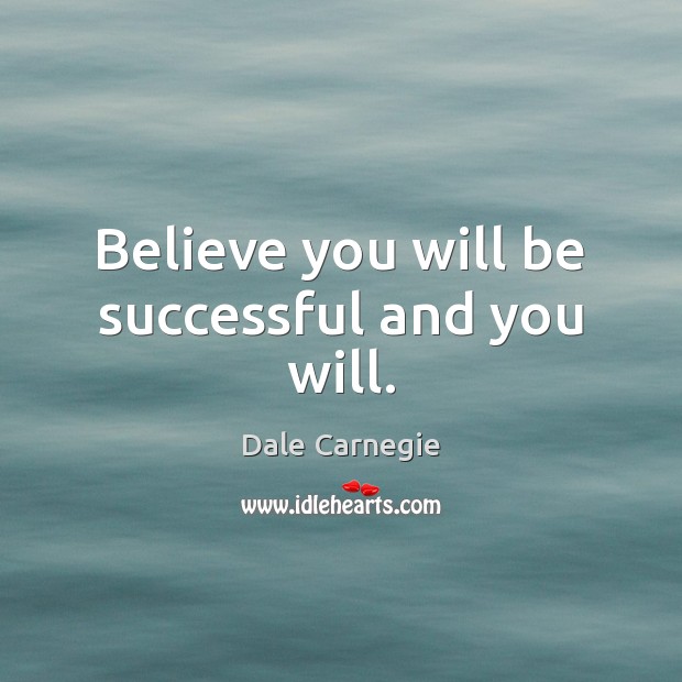 Believe you will be successful and you will. Image