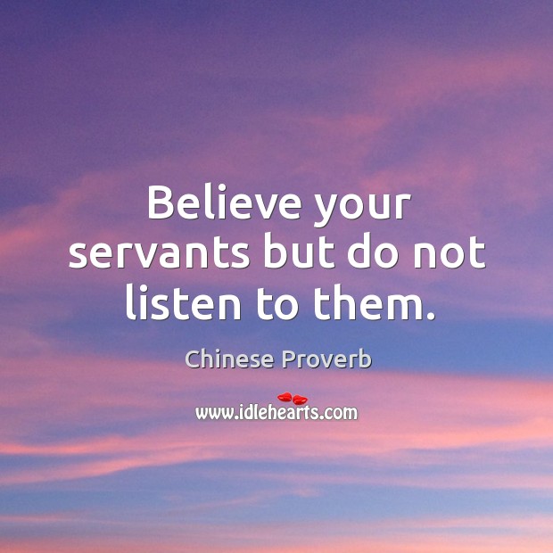 Believe your servants but do not listen to them. Image