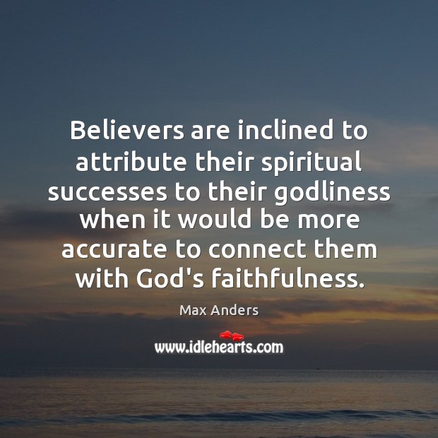 Believers are inclined to attribute their spiritual successes to their Godliness when Max Anders Picture Quote