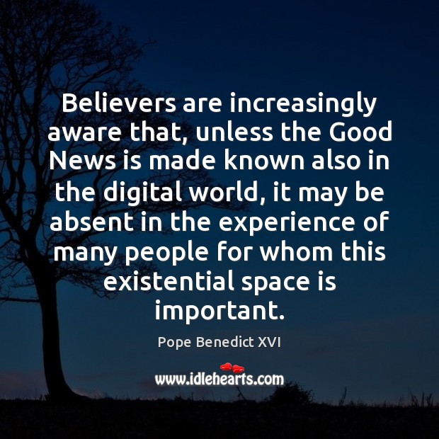 Believers are increasingly aware that, unless the Good News is made known Pope Benedict XVI Picture Quote