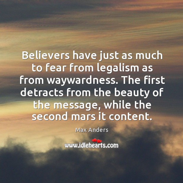 Believers have just as much to fear from legalism as from waywardness. Max Anders Picture Quote