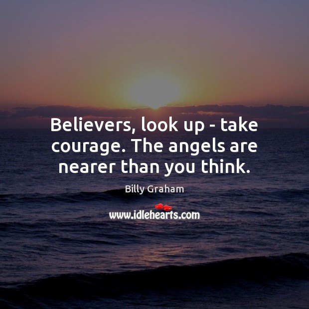 Believers, look up – take courage. The angels are nearer than you think. Image